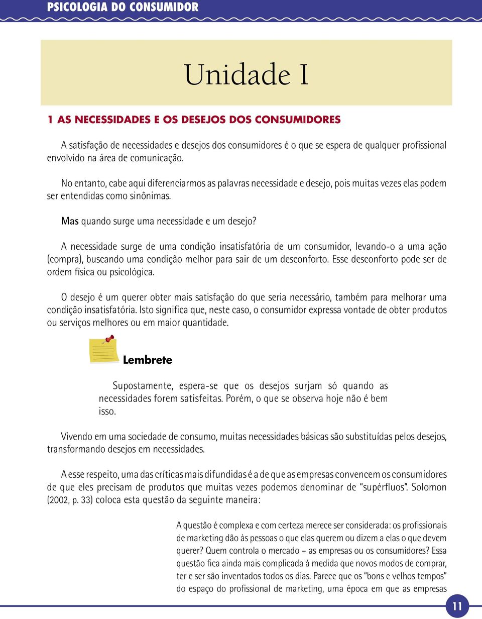 A necessidade surge de uma condição insatisfatória de um consumidor, levando-o a uma ação (compra), buscando uma condição melhor para sair de um desconforto.