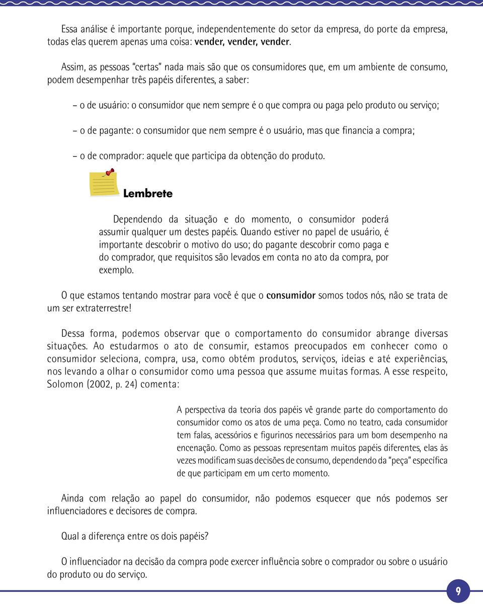 ou paga pelo produto ou serviço; o de pagante: o consumidor que nem sempre é o usuário, mas que financia a compra; o de comprador: aquele que participa da obtenção do produto.