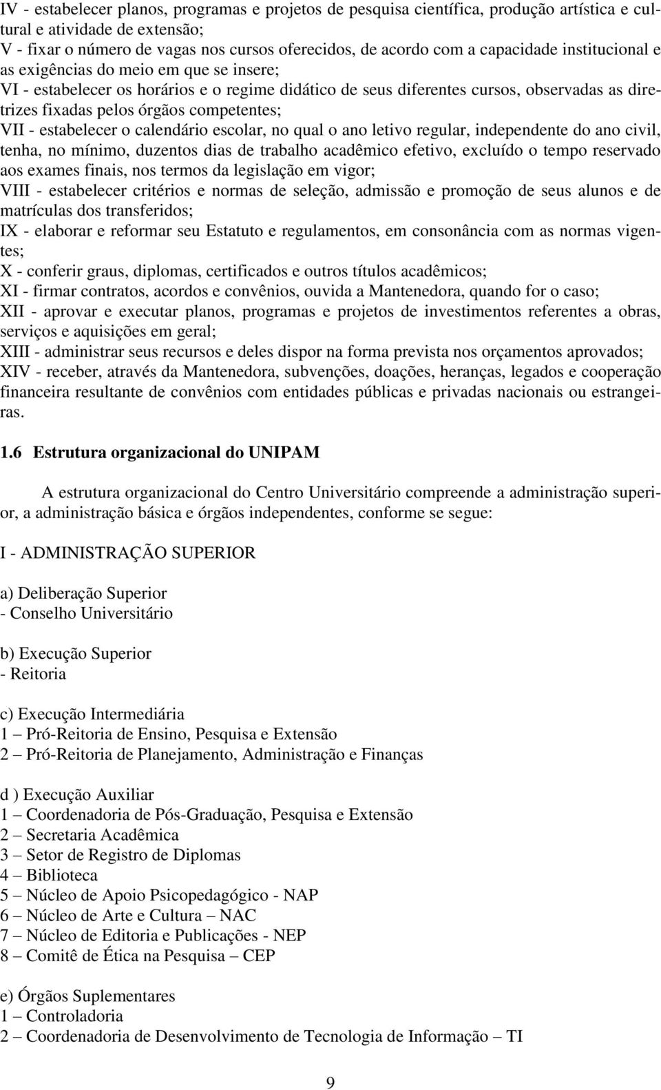 competentes; VII - estabelecer o calendário escolar, no qual o ano letivo regular, independente do ano civil, tenha, no mínimo, duzentos dias de trabalho acadêmico efetivo, excluído o tempo reservado