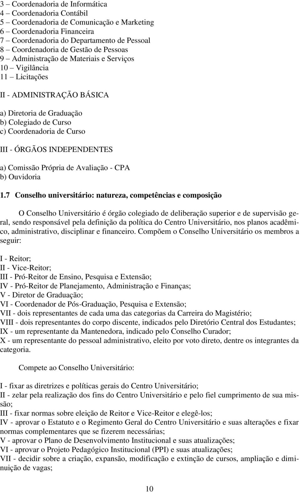 INDEPENDENTES a) Comissão Própria de Avaliação - CPA b) Ouvidoria 1.