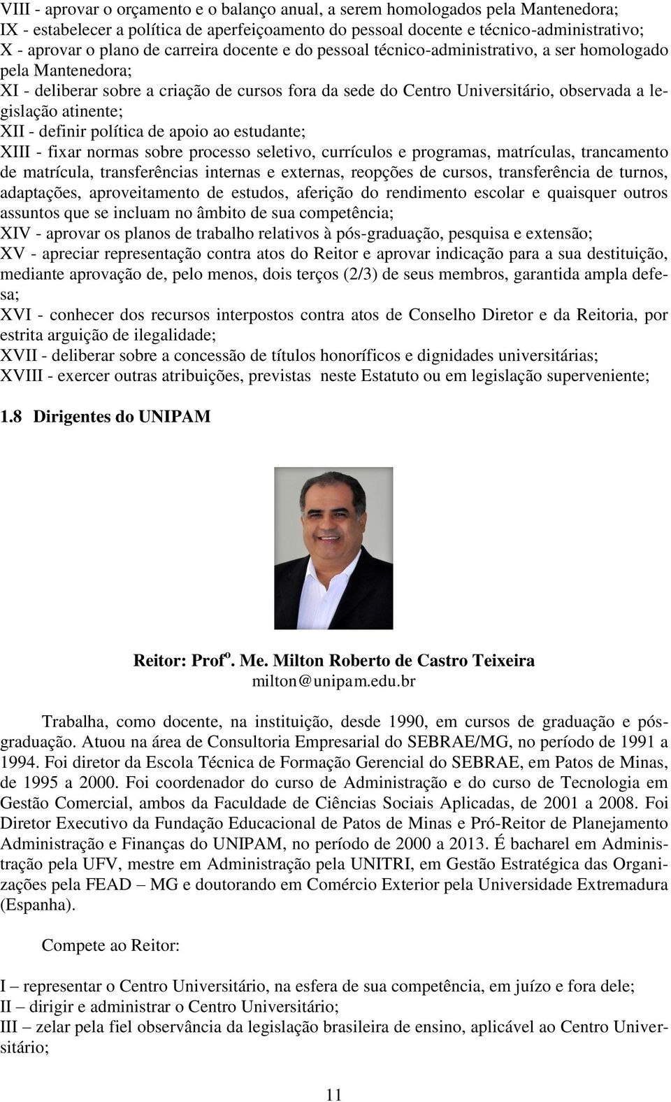 atinente; XII - definir política de apoio ao estudante; XIII - fixar normas sobre processo seletivo, currículos e programas, matrículas, trancamento de matrícula, transferências internas e externas,