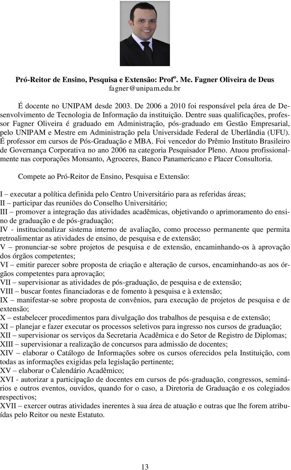 Dentre suas qualificações, professor Fagner Oliveira é graduado em Administração, pós-graduado em Gestão Empresarial, pelo UNIPAM e em Administração pela Universidade Federal de Uberlândia (UFU).