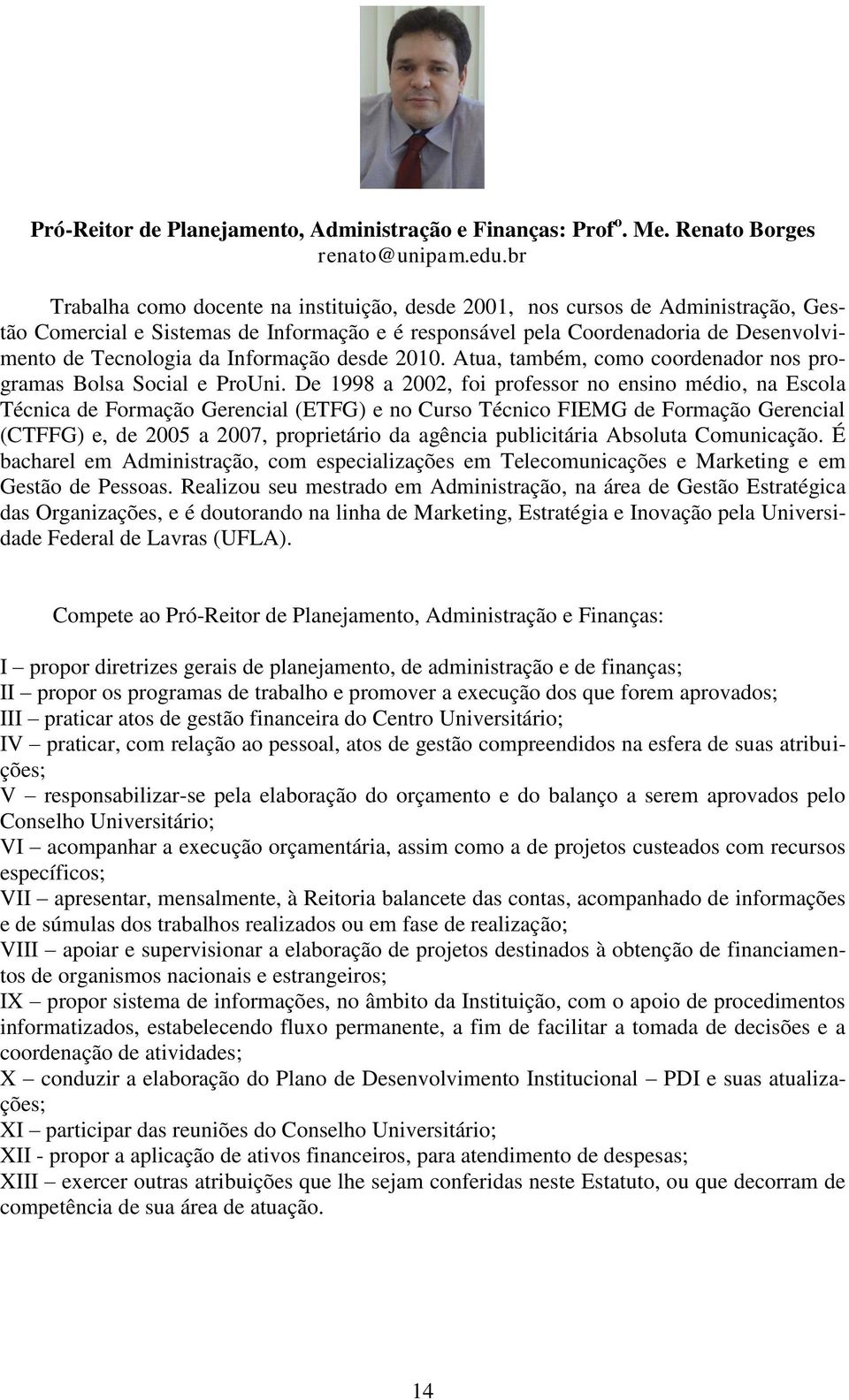 Informação desde 2010. Atua, também, como coordenador nos programas Bolsa Social e ProUni.