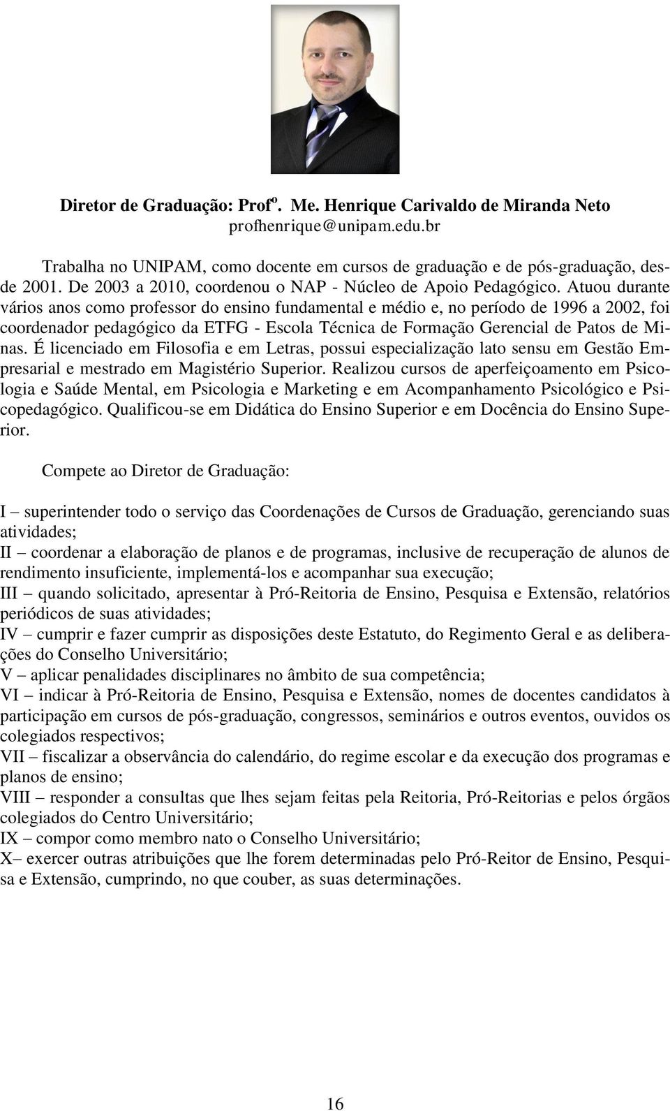 Atuou durante vários anos como professor do ensino fundamental e médio e, no período de 1996 a 2002, foi coordenador pedagógico da ETFG - Escola Técnica de Formação Gerencial de Patos de Minas.