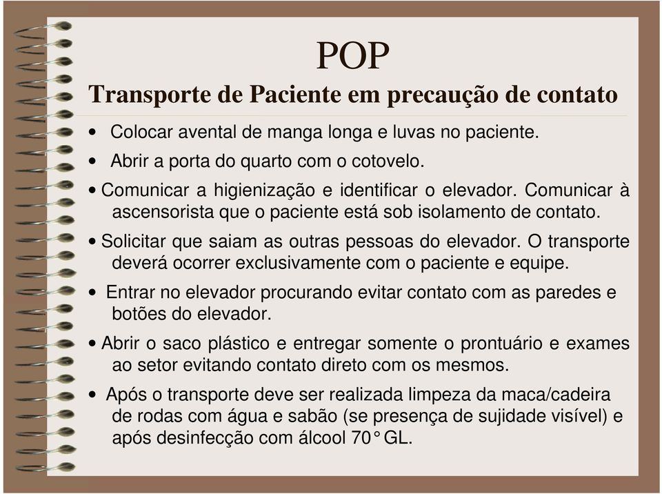 O transporte deverá ocorrer exclusivamente com o paciente e equipe. Entrar no elevador procurando evitar contato com as paredes e botões do elevador.