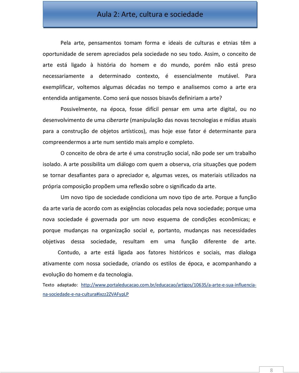 Para exemplificar, voltemos algumas décadas no tempo e analisemos como a arte era entendida antigamente. Como será que nossos bisavôs definiriam a arte?