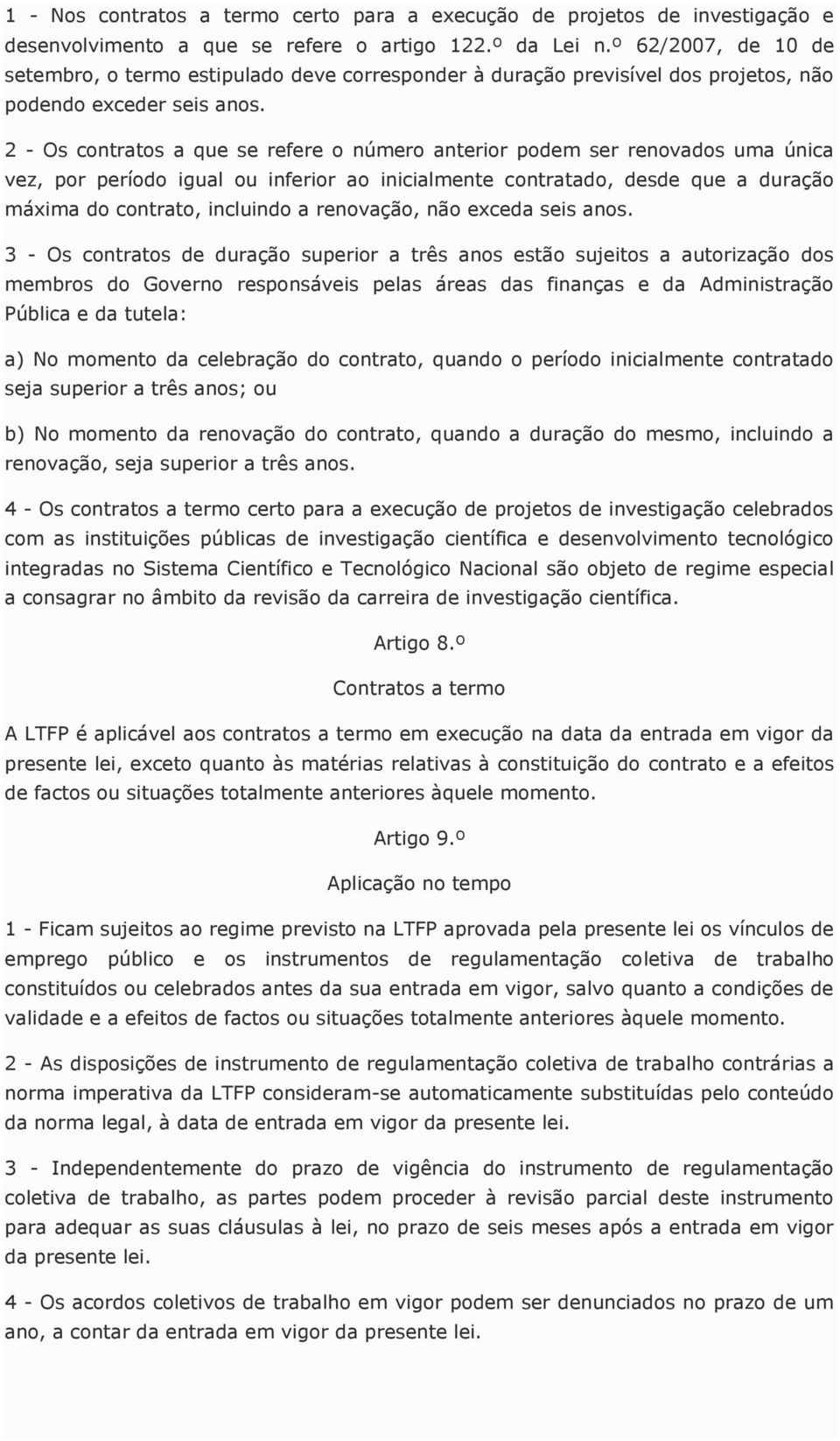 2 - Os contratos a que se refere o número anterior podem ser renovados uma única vez, por período igual ou inferior ao inicialmente contratado, desde que a duração máxima do contrato, incluindo a