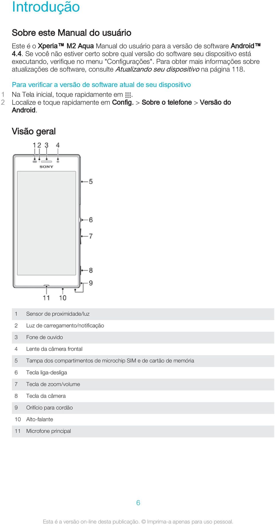 Para obter mais informações sobre atualizações de software, consulte Atualizando seu dispositivo na página 118.