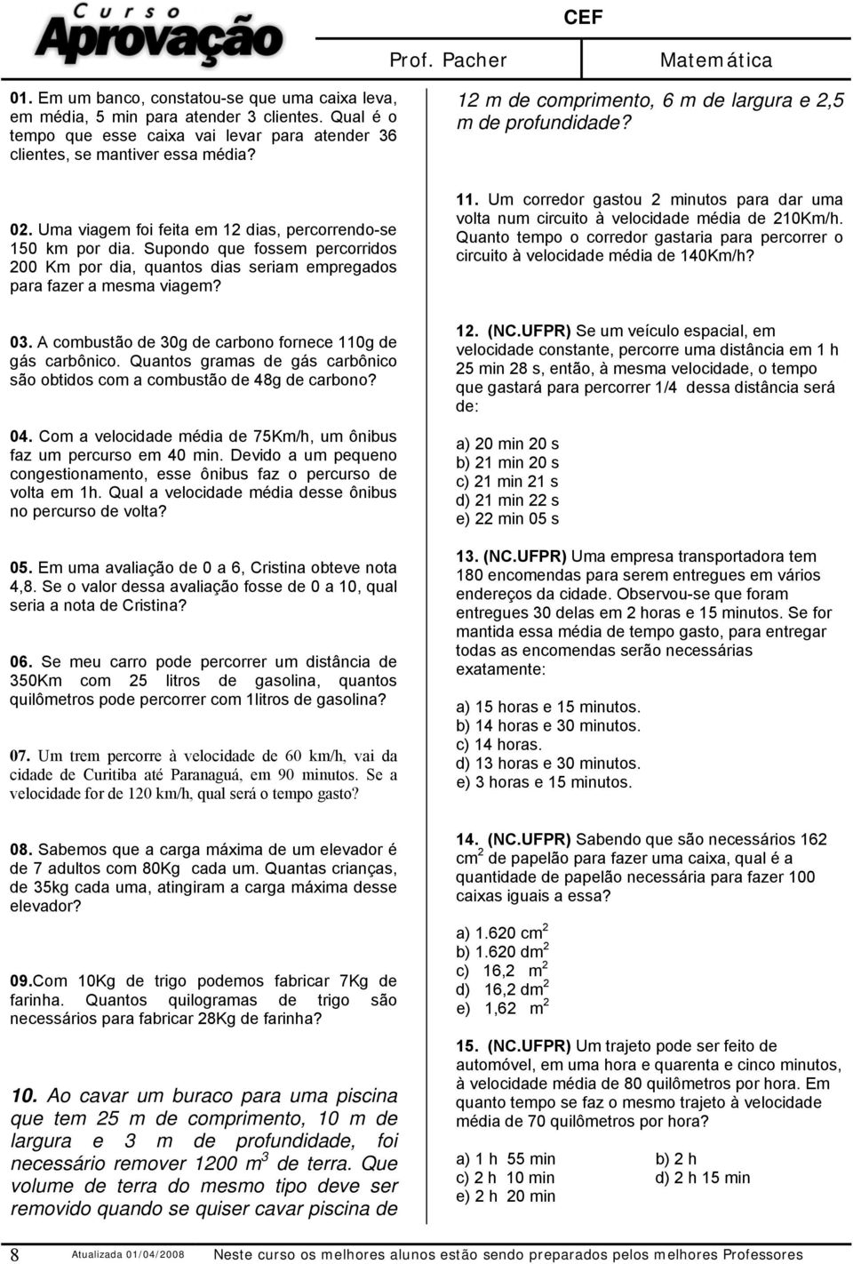 A combustão de 30g de carbono fornece 110g de gás carbônico. Quantos gramas de gás carbônico são obtidos com a combustão de 48g de carbono? 04.