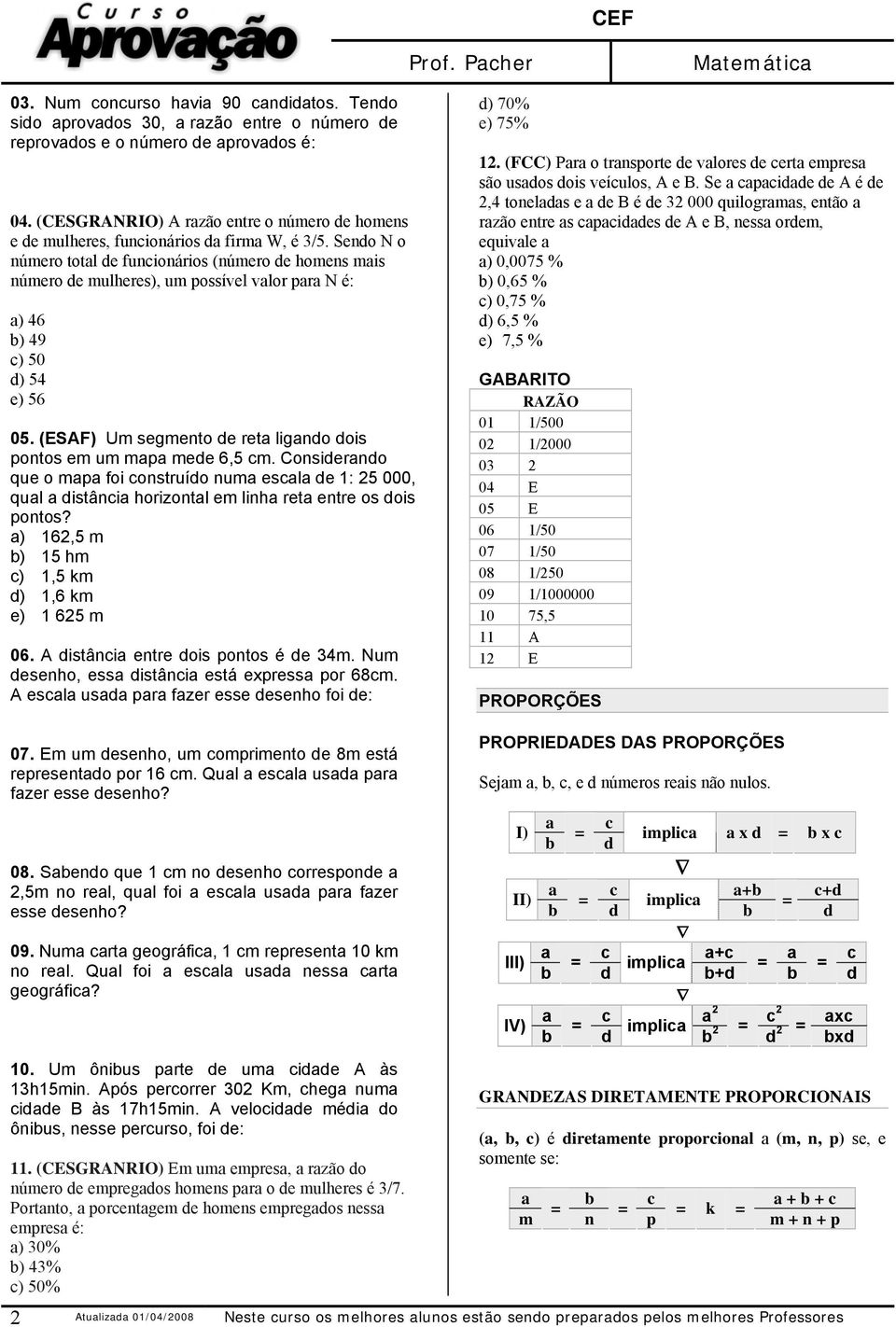 Sendo N o número total de funcionários (número de homens mais número de mulheres), um possível valor para N é: a) 46 b) 49 c) 50 d) 54 e) 56 05.