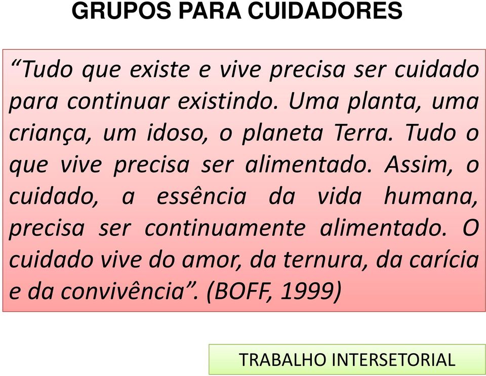 Assim, o cuidado, a essência da vida humana, precisa ser continuamente alimentado.