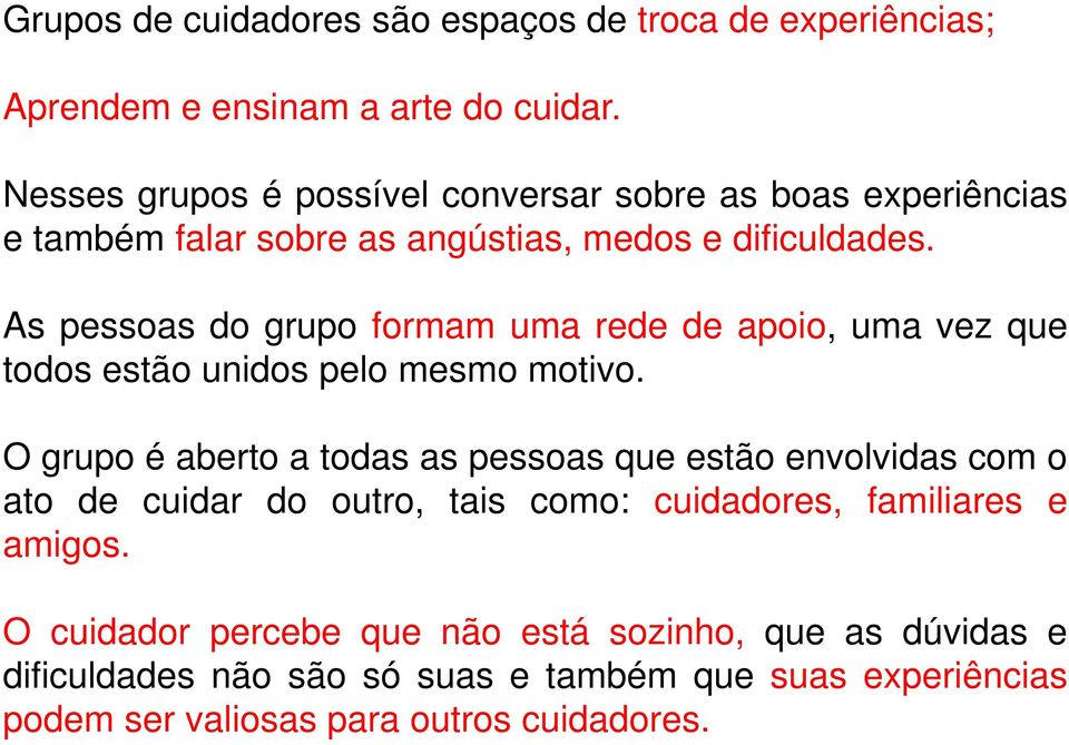 As pessoas do grupo formam uma rede de apoio, umavezque todos estão unidos pelo mesmo motivo.