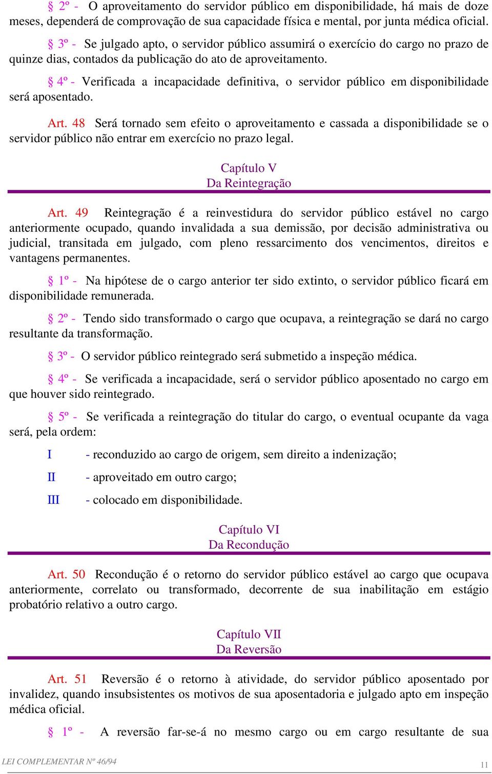 4º - Verificada a incapacidade definitiva, o servidor público em disponibilidade será aposentado. Art.