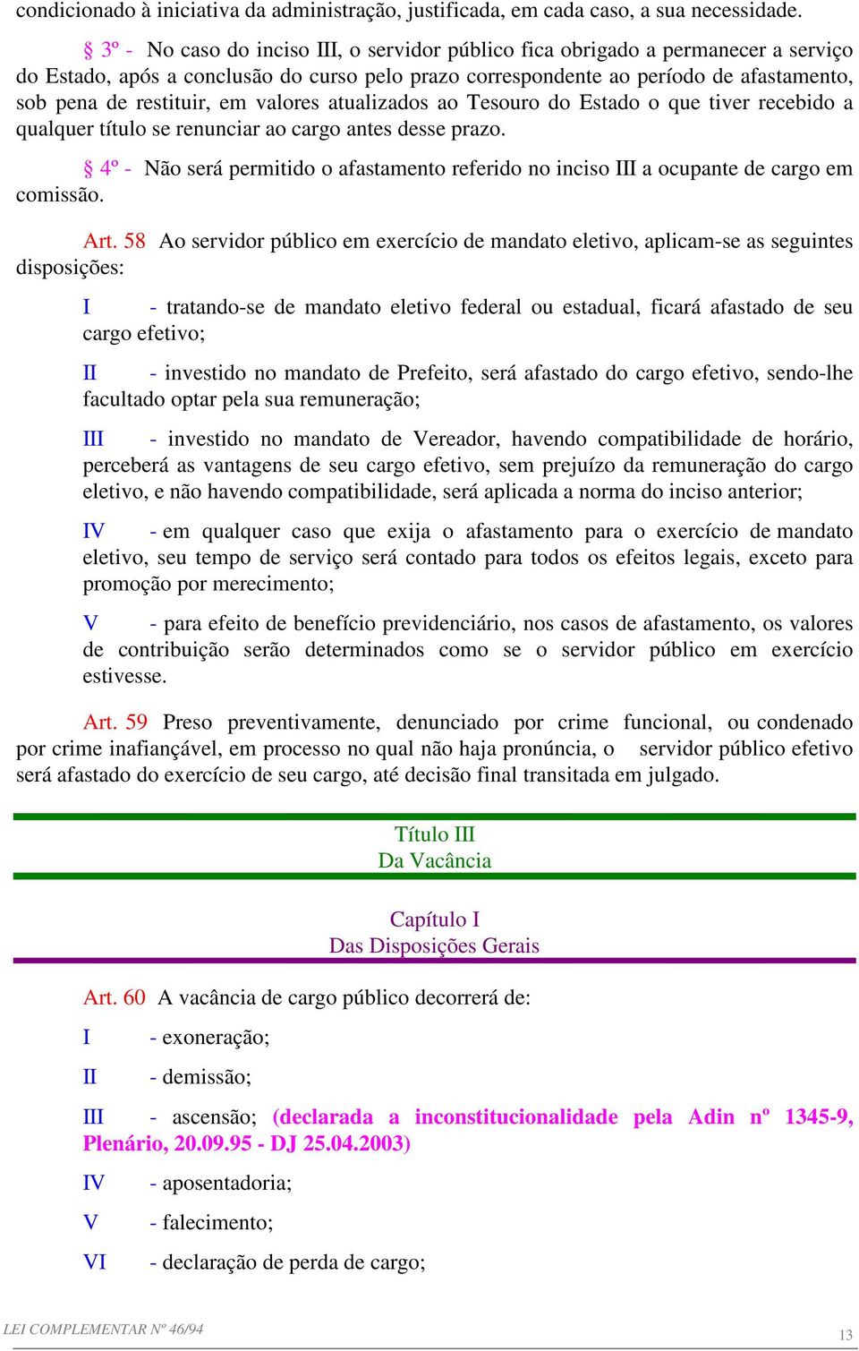 valores atualizados ao Tesouro do Estado o que tiver recebido a qualquer título se renunciar ao cargo antes desse prazo.