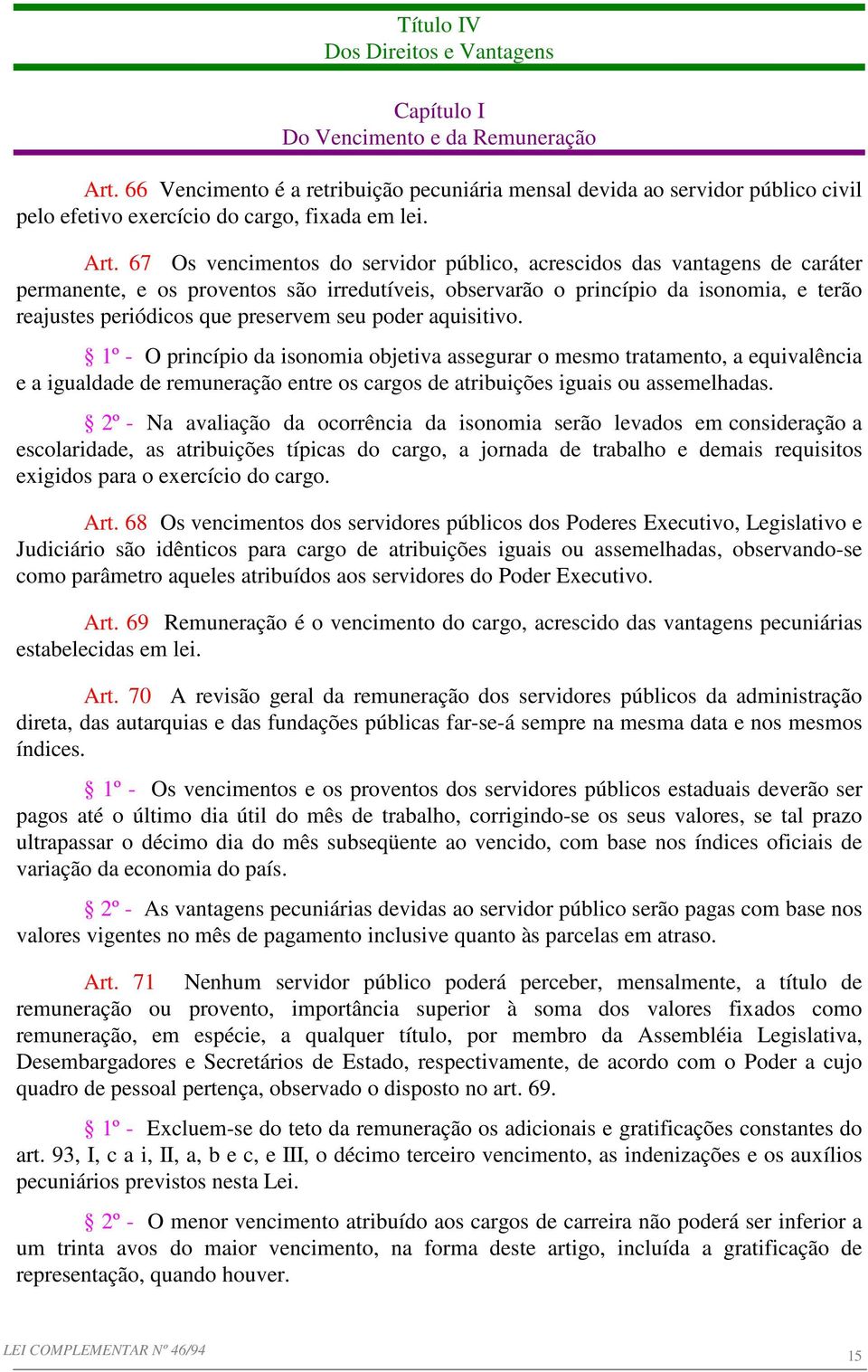 67 Os vencimentos do servidor público, acrescidos das vantagens de caráter permanente, e os proventos são irredutíveis, observarão o princípio da isonomia, e terão reajustes periódicos que preservem