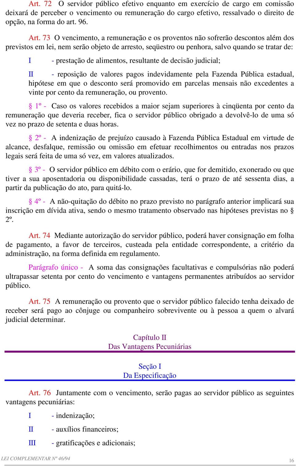 alimentos, resultante de decisão judicial; II - reposição de valores pagos indevidamente pela Fazenda Pública estadual, hipótese em que o desconto será promovido em parcelas mensais não excedentes a