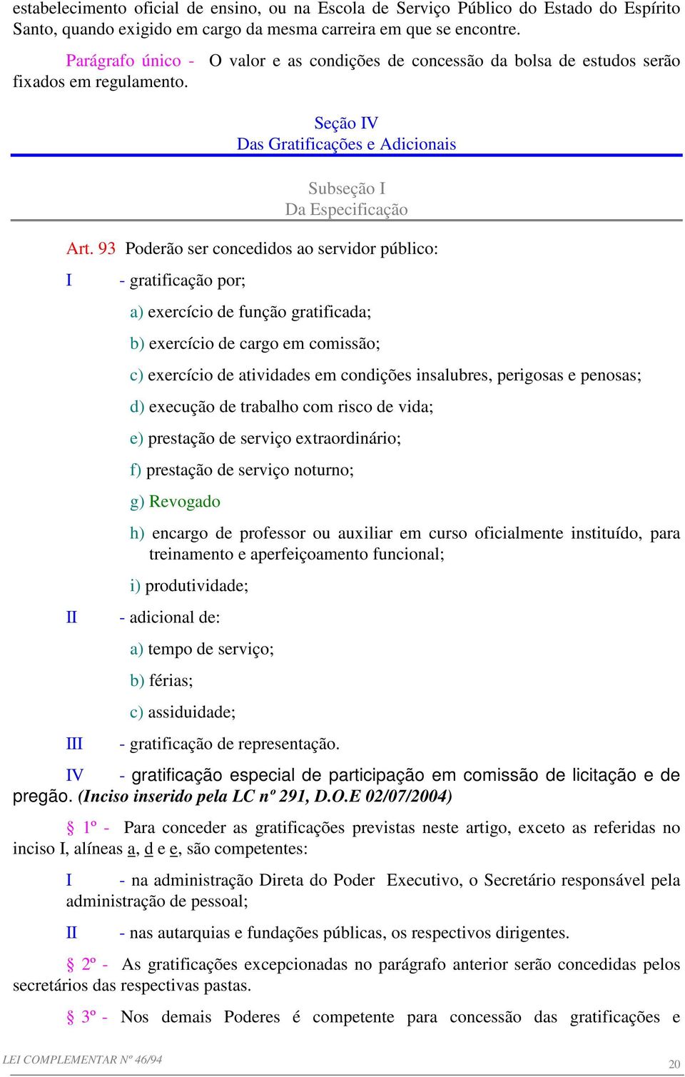 93 Poderão ser concedidos ao servidor público: I II III - gratificação por; a) exercício de função gratificada; b) exercício de cargo em comissão; c) exercício de atividades em condições insalubres,