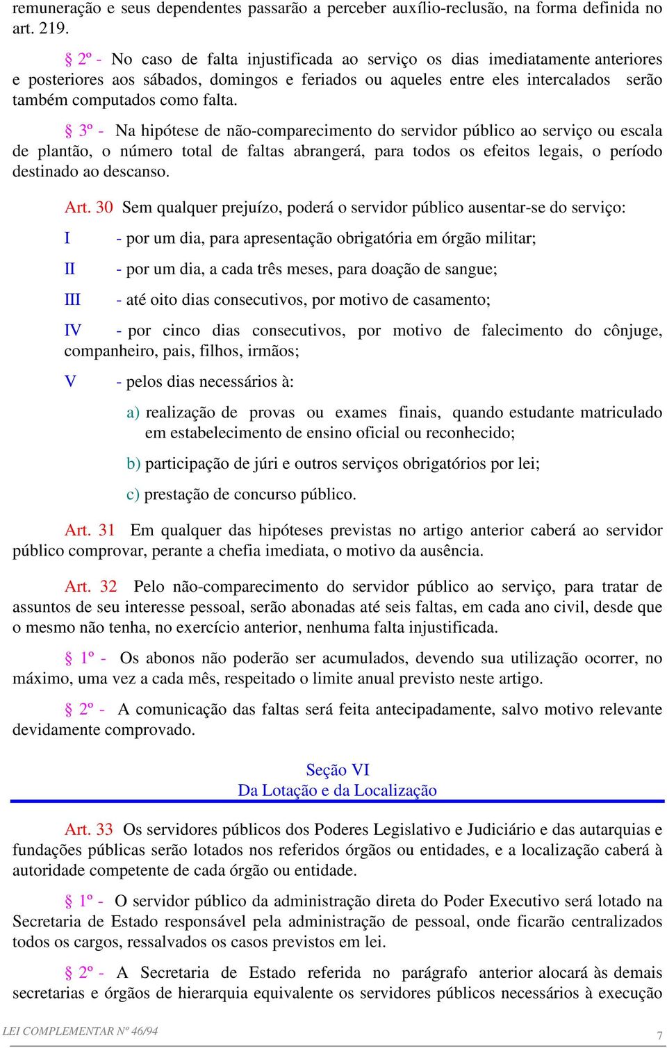 3º - Na hipótese de não-comparecimento do servidor público ao serviço ou escala de plantão, o número total de faltas abrangerá, para todos os efeitos legais, o período destinado ao descanso. Art.