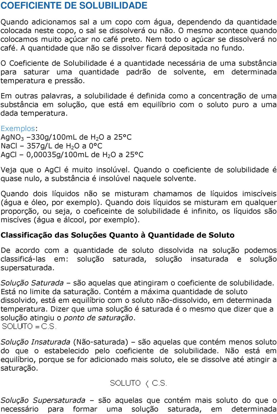 O Coeficiente de Solubilidade é a quantidade necessária de uma substância para saturar uma quantidade padrão de solvente, em determinada temperatura e pressão.