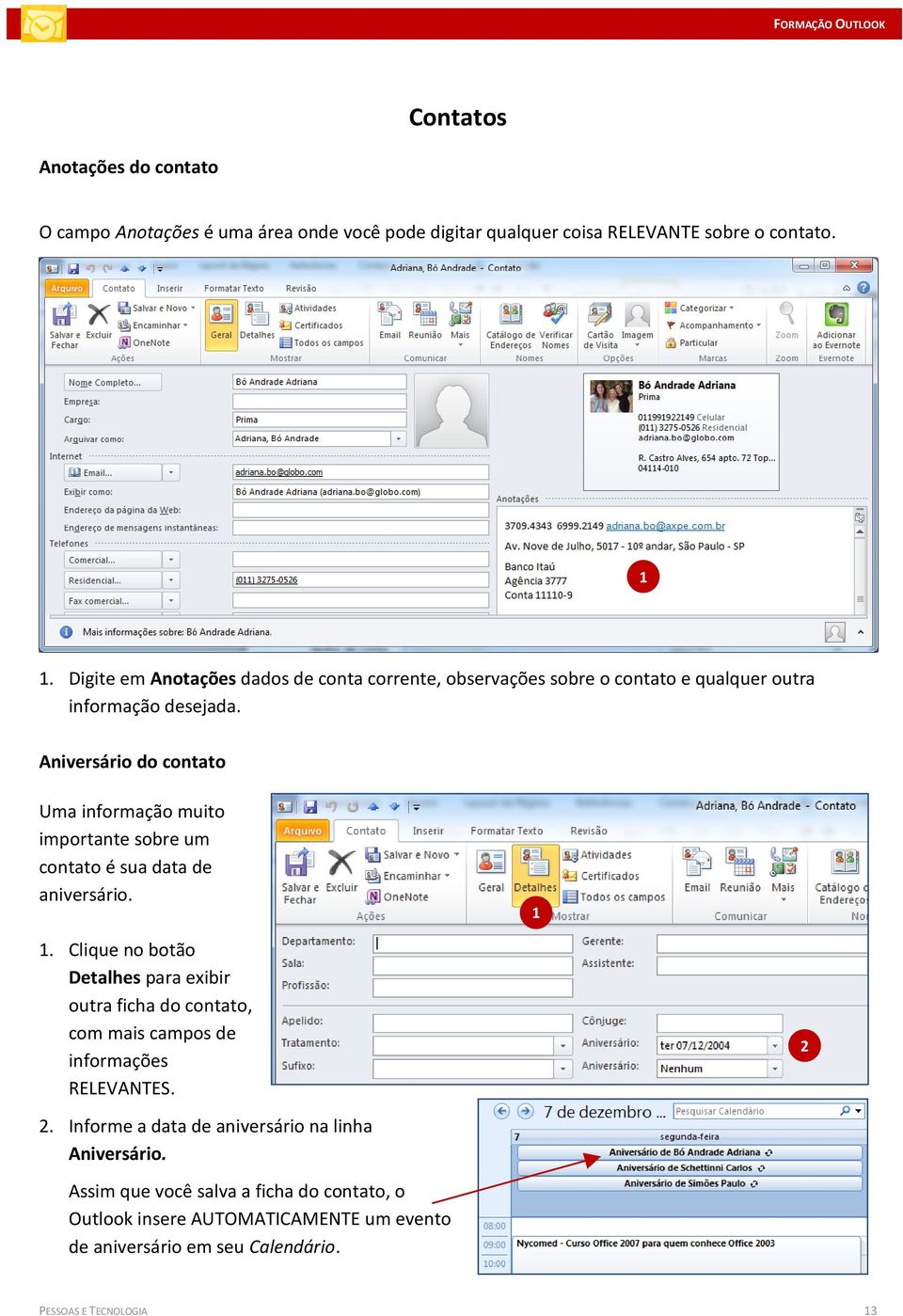 Aniversário do contato Uma informação muito importante sobre um contato é sua data de aniversário.