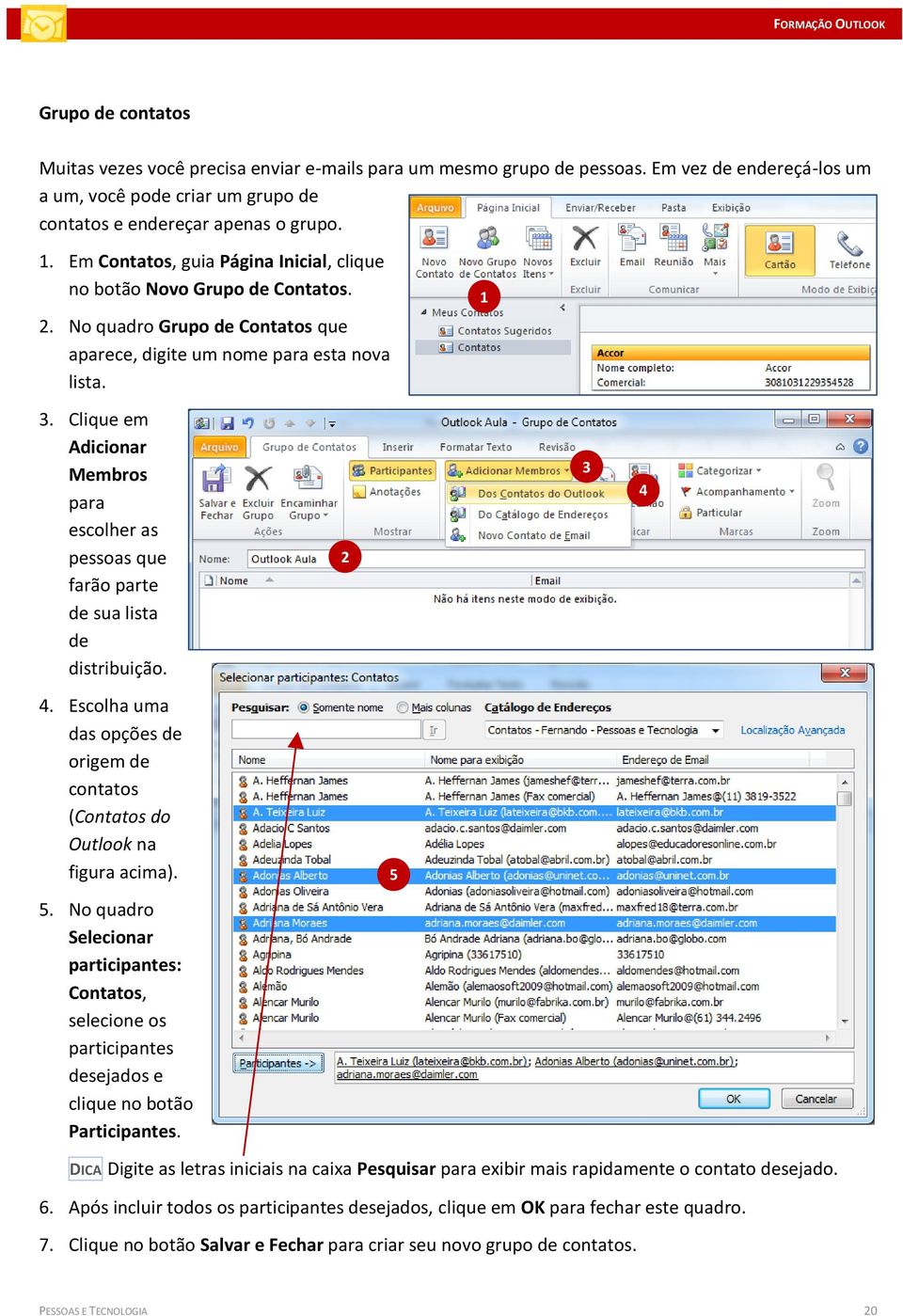 Clique em Adicionar Membros para escolher as pessoas que farão parte de sua lista de distribuição. 3 4 4. Escolha uma das opções de origem de contatos (Contatos do Outlook na figura acima). 5.