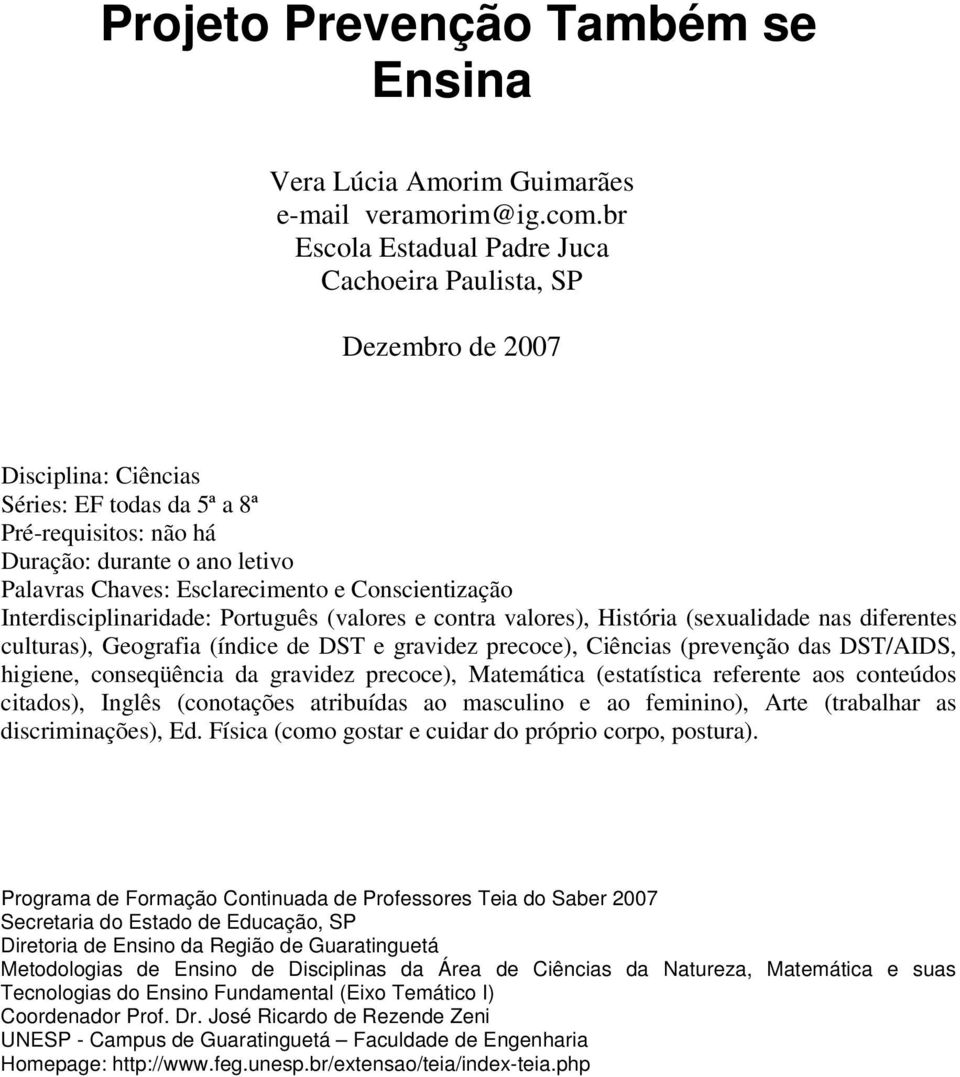 Esclarecimento e Conscientização Interdisciplinaridade: Português (valores e contra valores), História (sexualidade nas diferentes culturas), Geografia (índice de DST e gravidez precoce), Ciências