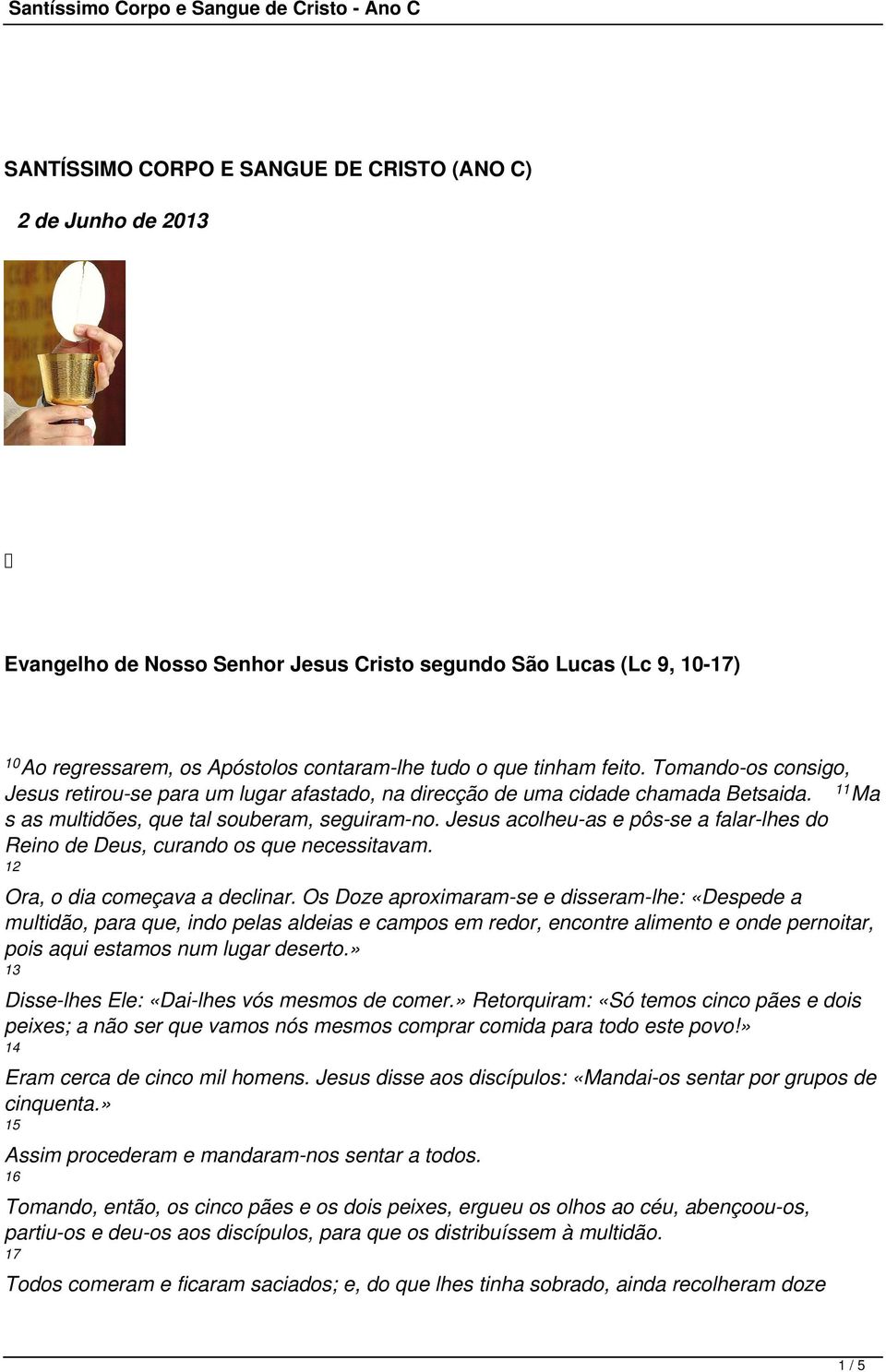 Jesus acolheu-as e pôs-se a falar-lhes do Reino de Deus, curando os que necessitavam. 12 Ora, o dia começava a declinar.