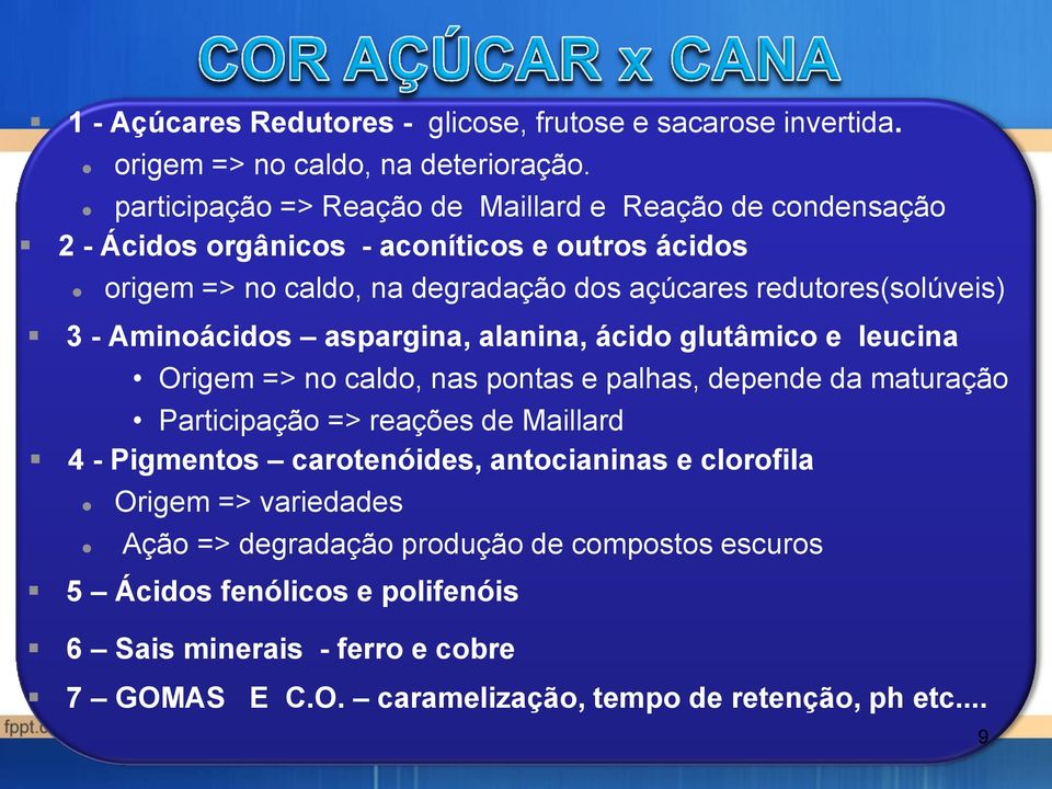 redutores(solúveis) 3 - Aminoácidos aspargina, alanina, ácido glutâmico e leucina Origem => no caldo, nas pontas e palhas, depende da maturação Participação => reações de