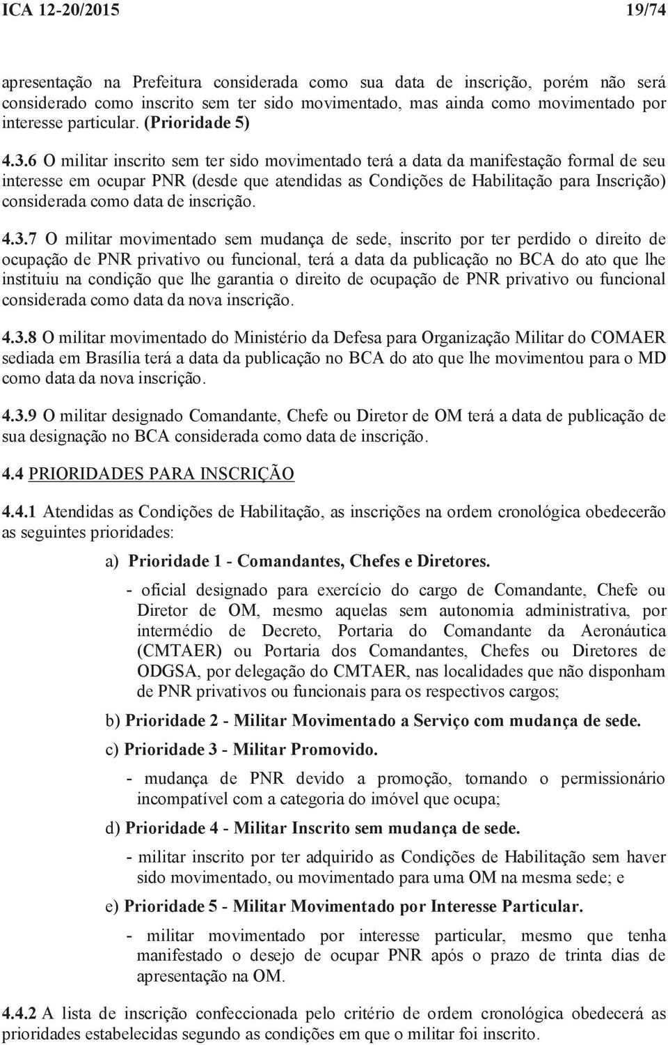 6 O militar inscrito sem ter sido movimentado terá a data da manifestação formal de seu interesse em ocupar PNR (desde que atendidas as Condições de Habilitação para Inscrição) considerada como data