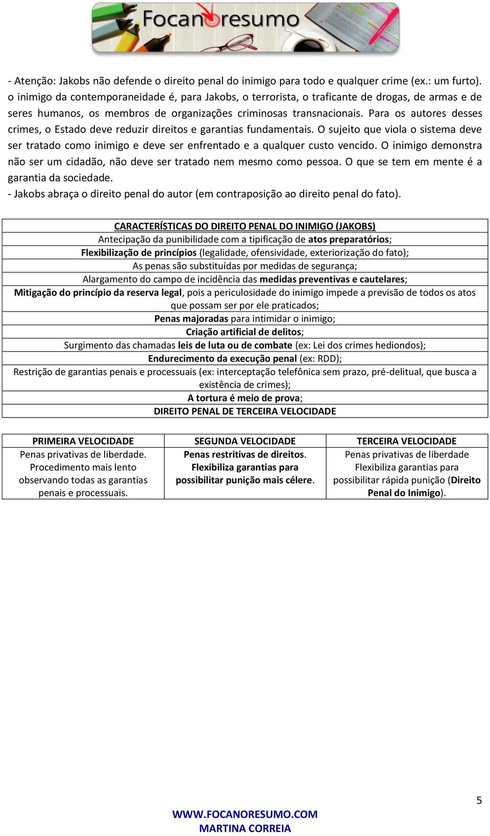 Para os autores desses crimes, o Estado deve reduzir direitos e garantias fundamentais. O sujeito que viola o sistema deve ser tratado como inimigo e deve ser enfrentado e a qualquer custo vencido.