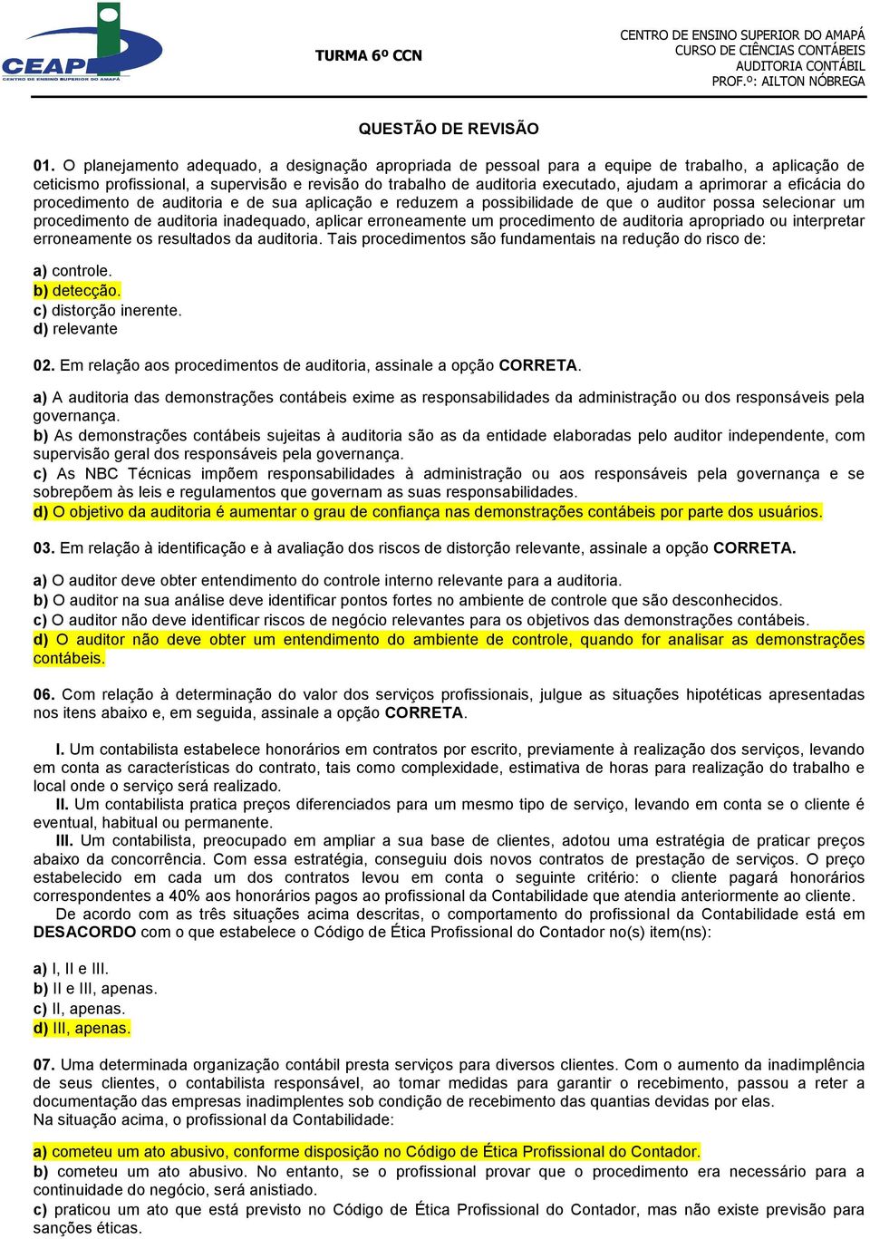 aprimorar a eficácia do procedimento de auditoria e de sua aplicação e reduzem a possibilidade de que o auditor possa selecionar um procedimento de auditoria inadequado, aplicar erroneamente um