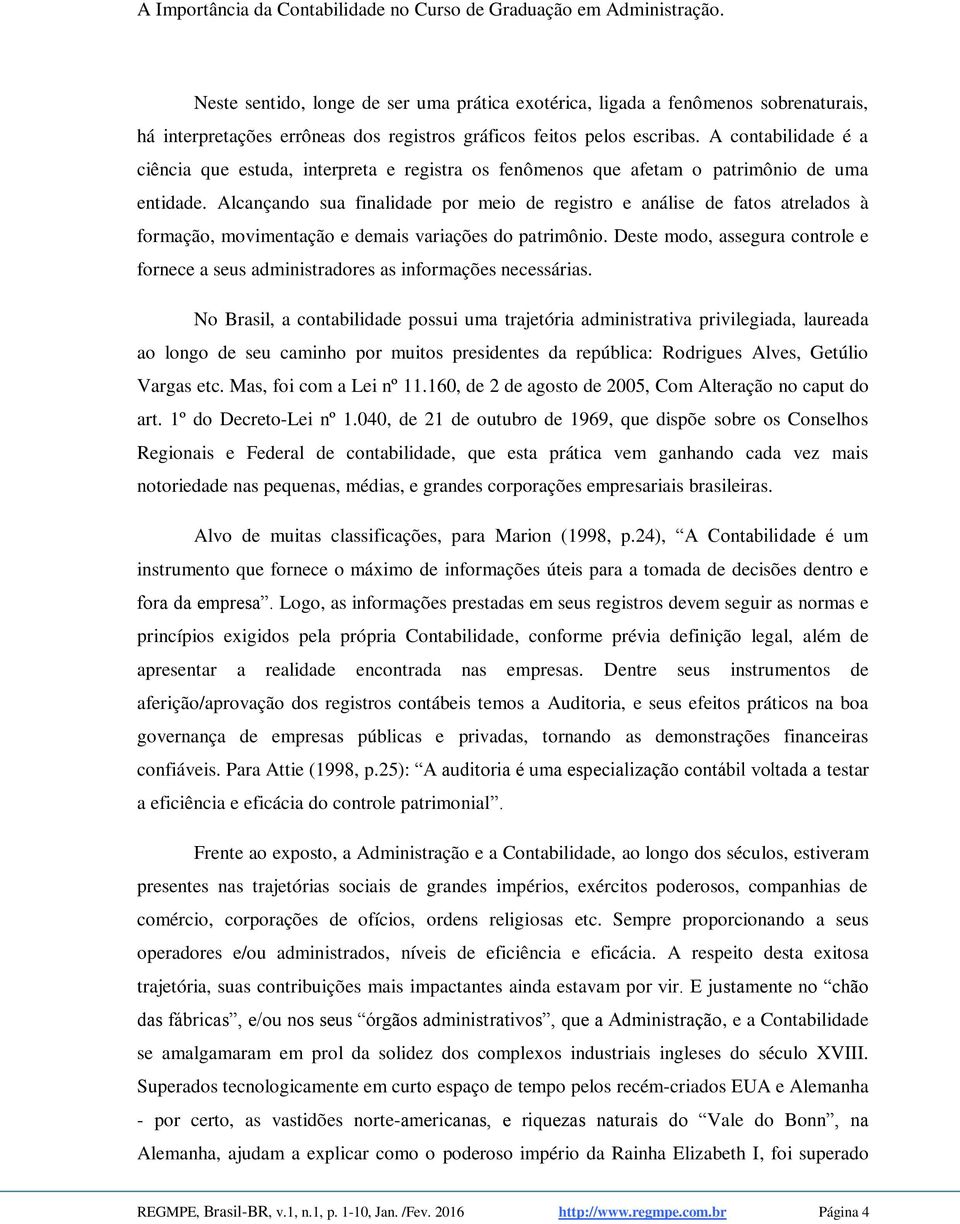 Alcançando sua finalidade por meio de registro e análise de fatos atrelados à formação, movimentação e demais variações do patrimônio.