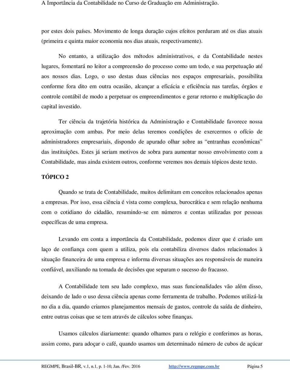 Logo, o uso destas duas ciências nos espaços empresariais, possibilita conforme fora dito em outra ocasião, alcançar a eficácia e eficiência nas tarefas, órgãos e controle contábil de modo a