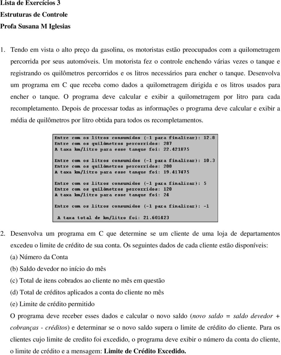 Desenvolva um programa em C que receba como dados a quilometragem dirigida e os litros usados para encher o tanque.