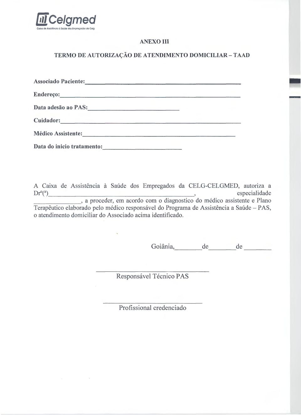 autoriza a Dr 0 ca), especialidade, a proceder, em acordo com o diagnostico do médico assistente e Plano Terapêutico elaborado pelo médico responsável