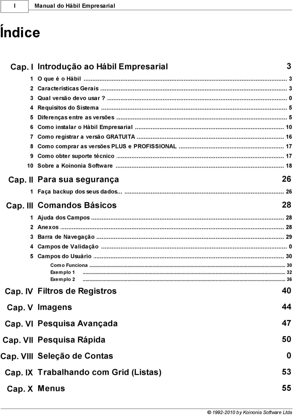 .. a Koinonia Software 18 Cap. II Para sua segurança 26 1 Faça backup... dos seus dados... 26 Cap. III Comandos Básicos 28 1 Ajuda... dos Campos 28 2 Anexos... 28 3 Barra... de Navegação 29 4 Campos.