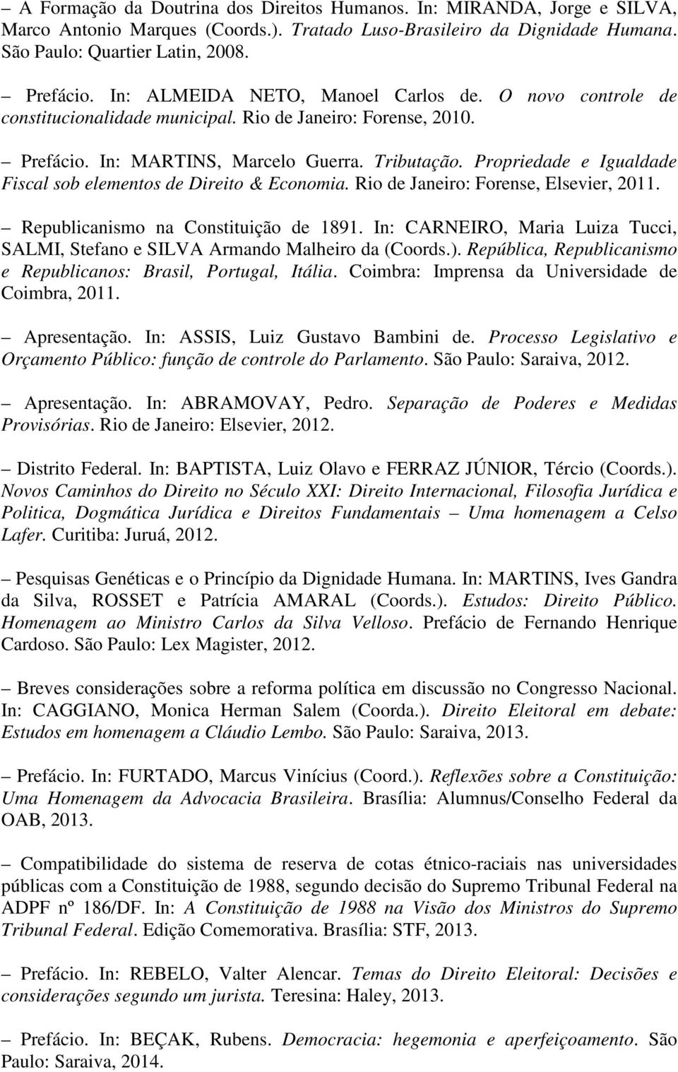 Propriedade e Igualdade Fiscal sob elementos de Direito & Economia. Rio de Janeiro: Forense, Elsevier, 2011. Republicanismo na Constituição de 1891.