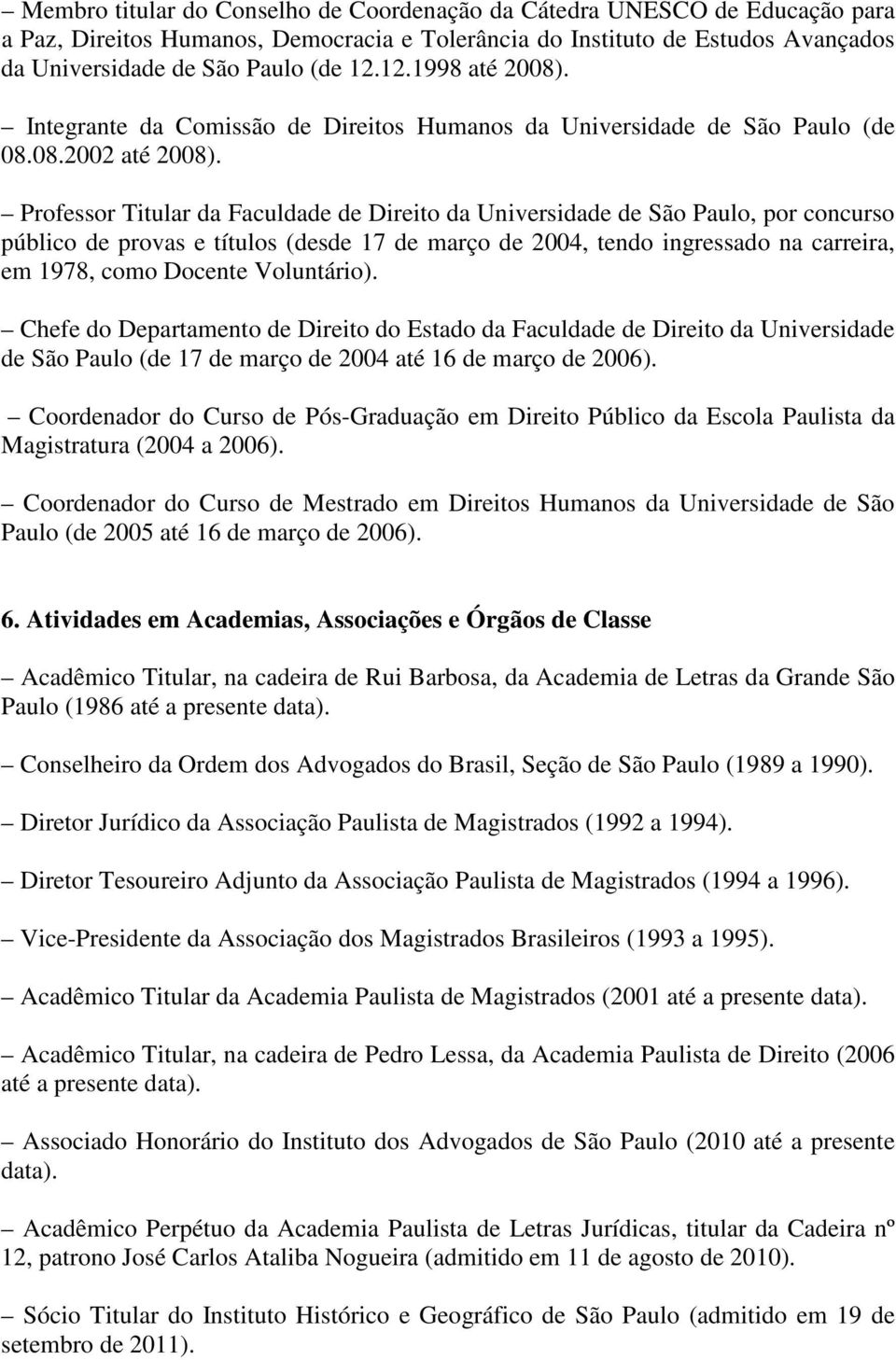 Professor Titular da Faculdade de Direito da Universidade de São Paulo, por concurso público de provas e títulos (desde 17 de março de 2004, tendo ingressado na carreira, em 1978, como Docente