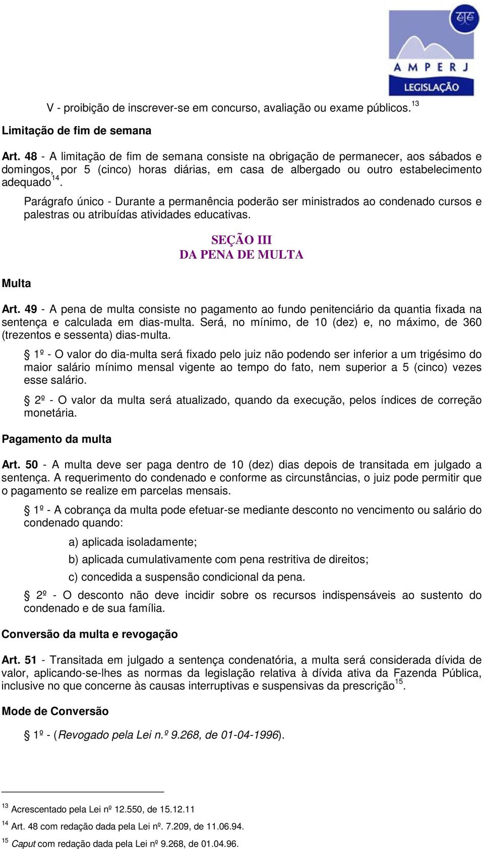 Multa Parágrafo único - Durante a permanência poderão ser ministrados ao condenado cursos e palestras ou atribuídas atividades educativas. SEÇÃO III DA PENA DE MULTA Art.