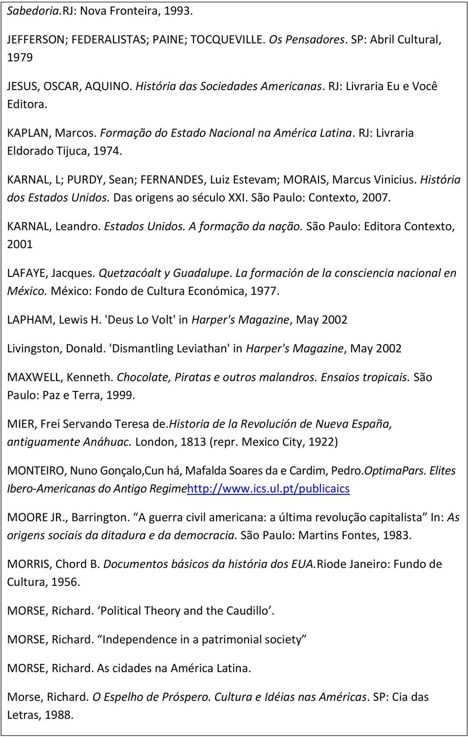 KARNAL, L; PURDY, Sean; FERNANDES, Luiz Estevam; MORAIS, Marcus Vinicius. História dos Estados Unidos. Das origens ao século XXI. São Paulo: Contexto, 2007. KARNAL, Leandro. Estados Unidos. A formação da nação.