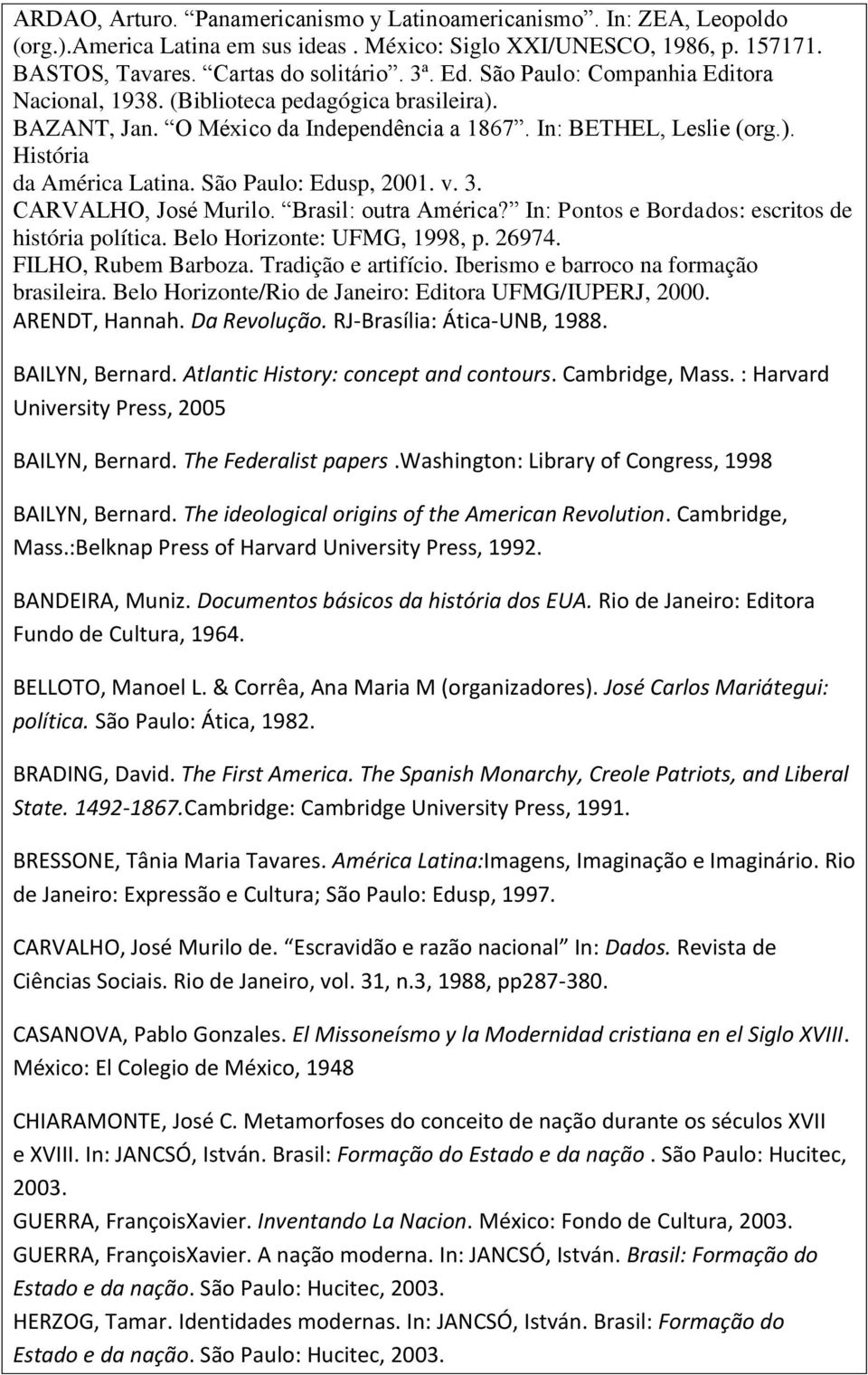 São Paulo: Edusp, 2001. v. 3. CARVALHO, José Murilo. Brasil: outra América? In: Pontos e Bordados: escritos de história política. Belo Horizonte: UFMG, 1998, p. 26974. FILHO, Rubem Barboza.