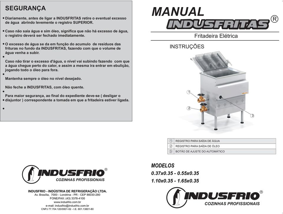 O excesso de água se da em função do acumulo de resíduos das frituras no fundo da INDUSFRITAS, fazendo com que o volume de água venha a subir.