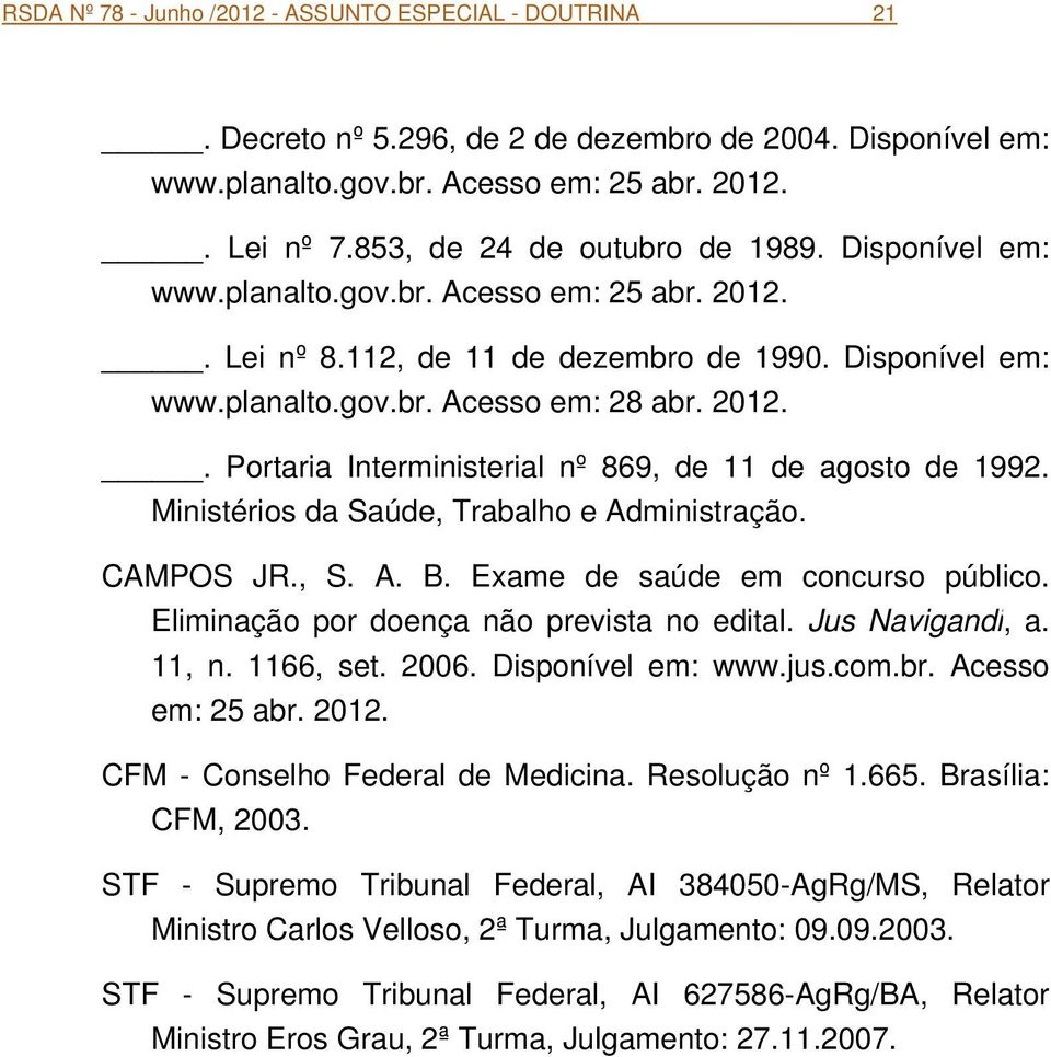 Ministérios da Saúde, Trabalho e Administração. CAMPOS JR., S. A. B. Exame de saúde em concurso público. Eliminação por doença não prevista no edital. Jus Navigandi, a. 11, n. 1166, set. 2006.