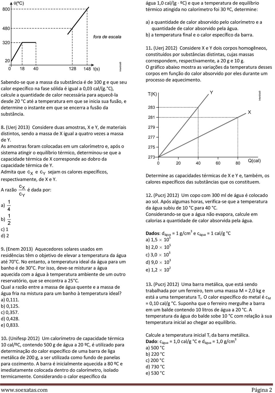 C), calcule a quantidade de calor necessária para aquecê-la desde 20 C até a temperatura em que se inicia sua fusão, e determine o instante em que se encerra a fusão da substância. 8.