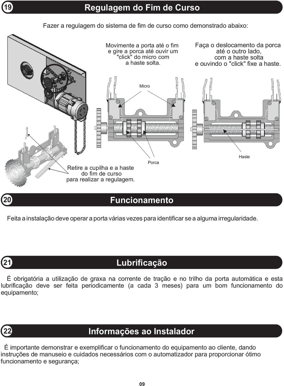 Porca Haste 20 Funcionamento Feita a instalação deve operar a porta várias vezes para identificar se a alguma irregularidade.