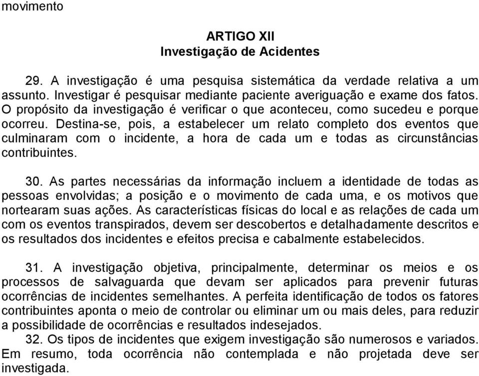 Destina-se, pois, a estabelecer um relato completo dos eventos que culminaram com o incidente, a hora de cada um e todas as circunstâncias contribuintes. 30.