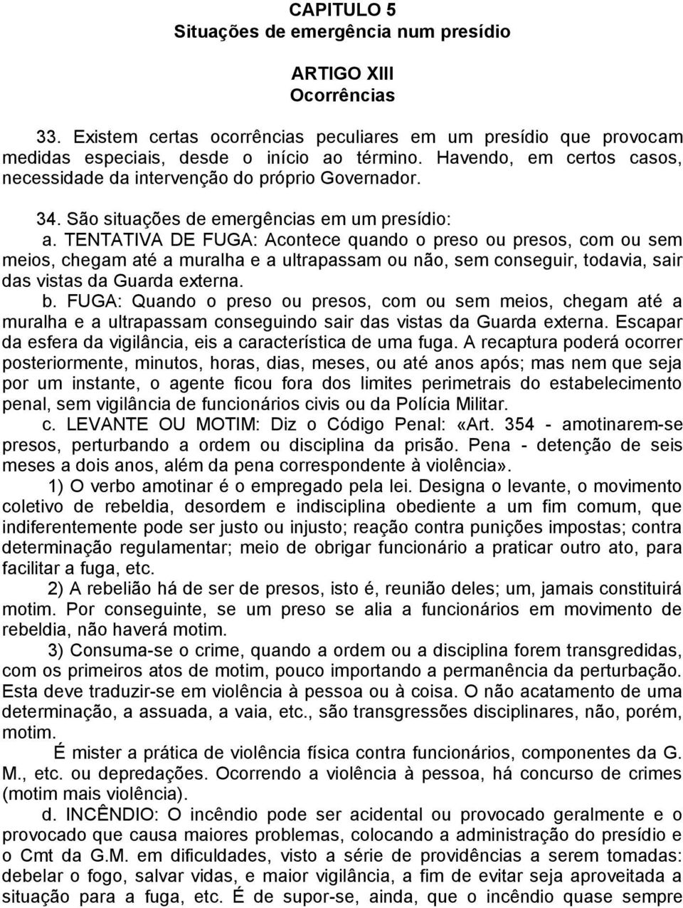 TENTATIVA DE FUGA: Acontece quando o preso ou presos, com ou sem meios, chegam até a muralha e a ultrapassam ou não, sem conseguir, todavia, sair das vistas da Guarda externa. b.