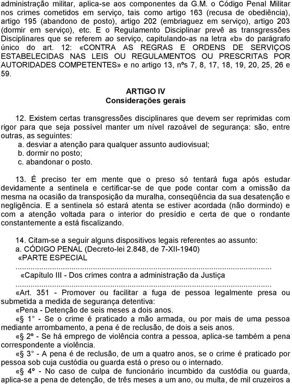 serviço), etc. E o Regulamento Disciplinar prevê as transgressões Disciplinares que se referem ao serviço, capitulando-as na letra «b» do parágrafo único do art.