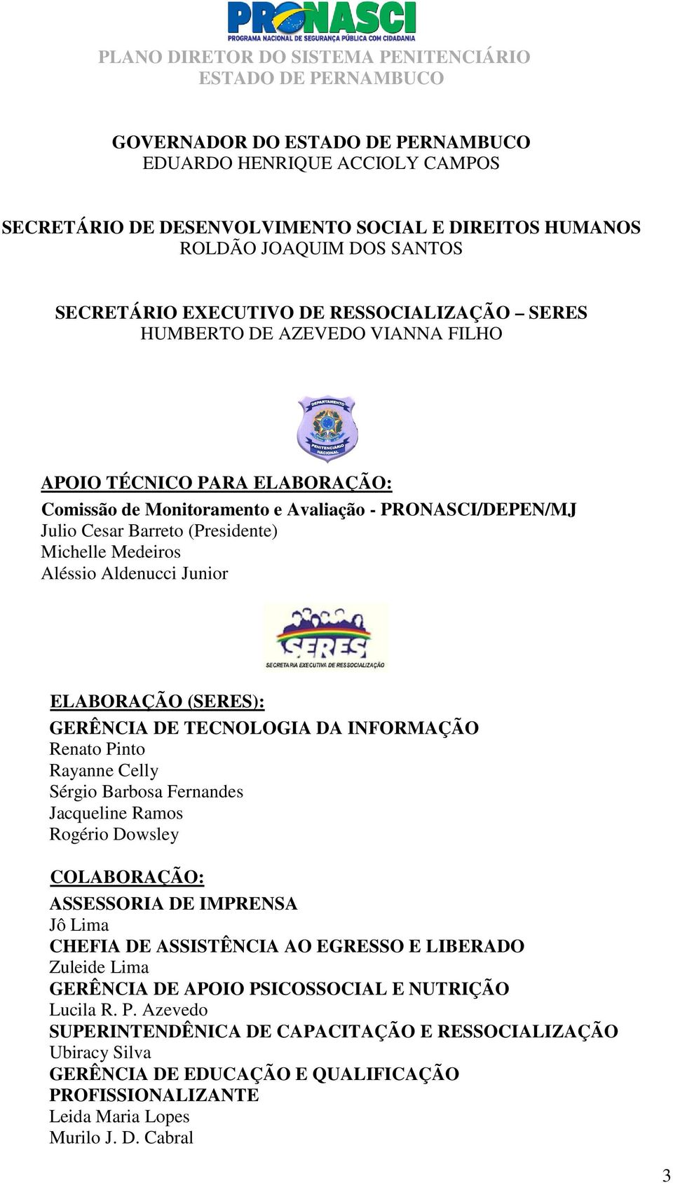 GERÊNCIA DE TECNOLOGIA DA INFORMAÇÃO Renato Pinto Rayanne Celly Sérgio Barbosa Fernandes Jacqueline Ramos Rogério Dowsley COLABORAÇÃO: ASSESSORIA DE IMPRENSA Jô Lima CHEFIA DE ASSISTÊNCIA AO EGRESSO