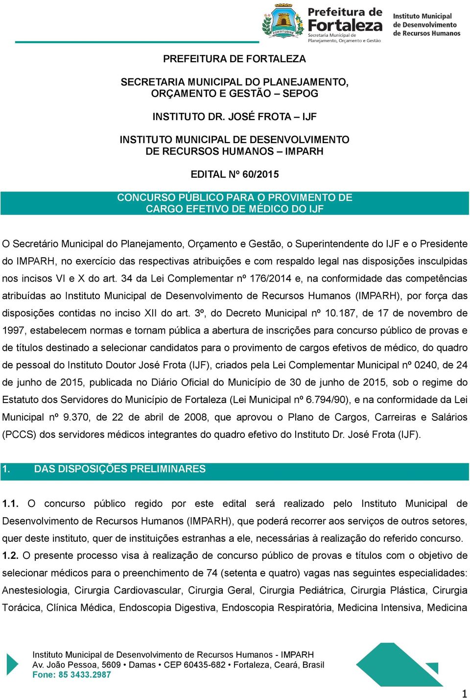 Planejamento, Orçamento e Gestão, o Superintendente do IJF e o Presidente do IMPARH, no exercício das respectivas atribuições e com respaldo legal nas disposições insculpidas nos incisos VI e X do